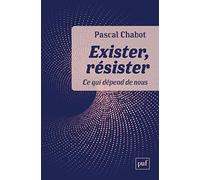 Exister, résister: Ce qui dépend de nous