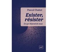 Exister, résister Ce qui dépend de nous - Pascal Chabot - Puf - broché - Essai