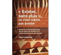 « Exister, sans plus », ce n’est même pas exister: Recherche ethnolinguistique sur la vision du monde et la notion de personne des Bemba
