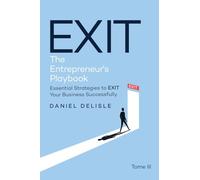 EXIT ENTREPRENEUR’S PLAYBOOK: ESSENTIAL STRATEGIES TO EXIT YOUR BUSINESS SUCCESSFULLY