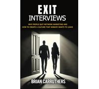 EXIT INTERVIEWS: Why People Quit Network Marketing And How To Create A Culture That Nobody Wants To Leave
