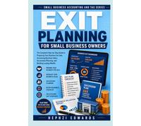Exit Planning for Small Business Owners: The Complete Step-by-Step Guide to Preparing Your Business for Sale, Increasing Business Value, Succession Planning, and Building Lasting Wealth