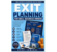 Exit Planning for Small Business Owners: The Complete Step-by-Step Guide to Preparing Your Business for Sale, Increasing Business Value, Succession Planning, and Building Lasting Wealth