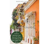 Exit Stage Left: Latin America!: A Guide to Retiring in Latin America for Savvy Liberal Women with More Style Than Money