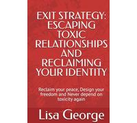 EXIT STRATEGY: ESCAPING TOXIC RELATIONSHIPS AND RECLAIMING YOUR IDENTITY: Reclaim your peace, Design your freedom and Never depend on toxicity again