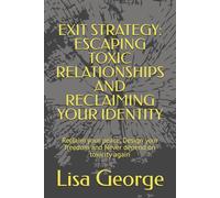 EXIT STRATEGY: ESCAPING TOXIC RELATIONSHIPS AND RECLAIMING YOUR IDENTITY: Reclaim your peace, Design your freedom and Never depend on toxicity again