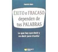 Éxito O Fracaso Dependen De Tus Palabras: Lo Que Hay Que Decir Y No Decir Para Triunfar - Alain, Patrick Alain, Patrick (Auteur)