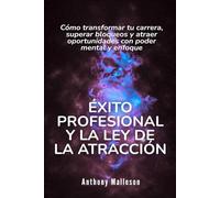 Éxito profesional y la ley de la atracción: Cómo transformar tu carrera, superar bloqueos y atraer oportunidades con poder mental y enfoque