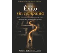 Éxito sin compañía: Cómo reconstruir relaciones auténticas cuando tu vida funciona por fuera, pero se siente vacía por dentro