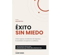 Éxito Sin Miedo: Cómo superar el síndrome del impostor, la ansiedad y recuperar tu confianza