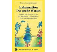 Exkarnation - Der große Wandel: Sterben und Tod im Lichte der Medialität, Homöopathie, Farb- und Baumenergien