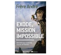 Exode, mission impossible Triomphez contre toute attente! - Frère André - Blf Europe - broché - Essai