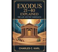 EXODUS 21-40: EXPLAINED THE LAW AND THE TABERNACLE