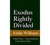 Exodus Rightly Divided: Volume Three - From the Red Sea to the Sinai Covenant (A King James Verse-by-Verse Commentary on Exodus 16-24)