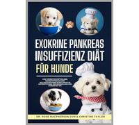 Exokrine Pankreasinsuffizienz DIÄT FÜR HUNDE: Von Tierärzten empfohlene, nährstoffreiche und ballaststoffarme Rezepturen zur Unterstützung und Behandlung von Hunden mit EPI