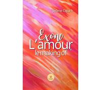 Exone L'amour, le making of - Jérôme Créac'h - Le Lys Bleu - broché - Essai