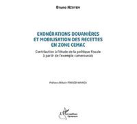 Exonérations douanières et mobilisation des recettes en zone CEMAC Contribution à l'étude de la politique fiscale à partir de l'exemple camerounais - Bruno Nzoyem - L'harmattan - broché - Etude