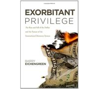 Exorbitant Privilege: The Decline of the Dollar and the Future of the International Monetary System by Barry Eichengreen (January 29,2011)