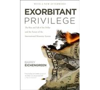 Exorbitant Privilege: The Rise and Fall of the Dollar and the Future of the International Monetary System