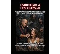 EXORCISMO & DESOBSESSÃO: “A LUTA PARA RESGATAR NOSSOS IRMÃOS DO ATAQUE ESPIRITUAL DAS TREVAS”