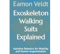 Exoskeleton Walking Suits Explained: Assistive Robotics for Mobility and Human Augmentation
