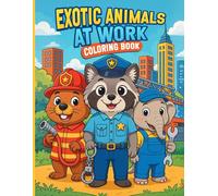 Exotic Animals at Work Coloring Book: Animals in Professions Like Fire Fighter, Surgeon, Pilot, Dentist, Mechanic, Trader, Scientist, Penguin, Hyena, ... Book of Exotic Animals in Professions