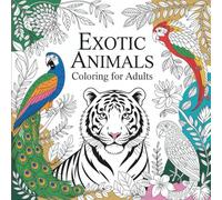 Exotic Animals Coloring Book for Adults: Relaxing and Beautiful Wildlife Designs for Stress Relief and Mindful Coloring | Tropical Creatures, Jungle Beasts & Rare Species Art
