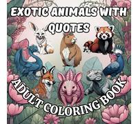 Exotic Animals with Quotes Adult Coloring Book: Capybara, Pink Fairy Armadillo, Komodo Dragon and more with Motivational Affirmations, Floral Borders, and Artistic Typography Designs