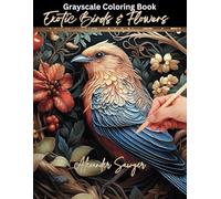 Exotic Birds and Flowers Grayscale Coloring Book: For Beginners to Experts; Relaxation Activity for Adults, Seniors, and Kids to Help Increase Focus and to Reduce Stress.