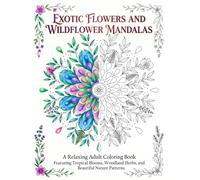 Exotic Flowers and Wildflower Mandalas: A Relaxing Adult Coloring Book Featuring Tropical Blooms, Woodland Herbs, and Beautiful Nature Patterns
