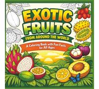 Exotic Fruits from around the world: A Coloring Book with Fun Facts for All Ages|Bold Outlines|Easy to color|Stress Relief and Relaxation