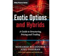 Exotic Options and Hybrids: A Guide to Structuring, Pricing and Trading