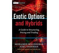Exotic Options and Hybrids: A Guide to Structuring, Pricing and Trading