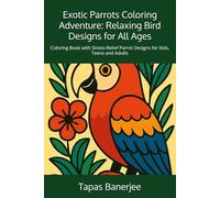 Exotic Parrots Coloring Adventure: Relaxing Bird Designs for All Ages: Coloring Book with Stress-Relief Parrot Designs for Kids, Teens and Adults