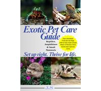 Exotic Pet Care Guide: Reptiles, Amphibians, and Small Mammals: Setup, Lighting, Feeding, Health + Habitat Checklists for Confident First-Time Keepers