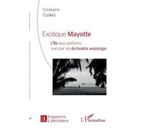 Exotique Mayotte: L''Île aux parfums vu par les écrivains wazungu