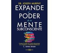 Expande el poder de tu mente subconsciente: Contiene El poder de tu mente subconsciente, con comentarios y enseñanzas prácticas de C. James Jensen