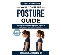Expanded Edition: Your Complete Posture Guide: How improving your posture may be the key to staying young and healthy for a lifetime.