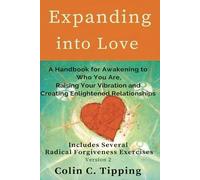 Expanding into Love: A Handbook for Awakening to Who You Are, Raising Your Vibration and Creating Enlightened Relationships