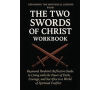 Expanding the Historical Lessons from The Two Swords of Christ Workbook: Raymond Ibrahim’s Reflective Guide to Living with the Power of Faith, Courage, and Sacrifice in a World of Spiritual Conflict