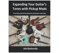 Expanding Your Guitar's Tones With Pickup Mods: From Easy And Conventional To Innovative And Exotic
