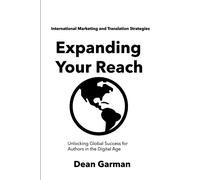 Expanding Your Reach: International Marketing And Translation Strategies (Unlocking Global Success For Authors In The Digital Age): 7 (The Author's ... Series: Empowering Your Book's Success)