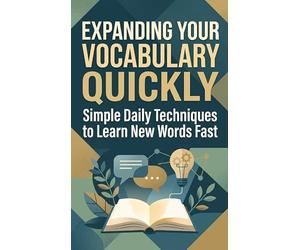 Expanding Your Vocabulary Quickly: Simple Daily Techniques to Learn New Words Fast