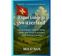 Expat Guide to Switzerland: What it Really Takes to Settle, Work, and Thrive in Europe’s Most Precise Country