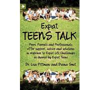 Expat Teens Talk, Peers, Parents And Professionals Offer Support, Advice And Solutions In Response To Expat Life Challenges As Shared By Expat Teens