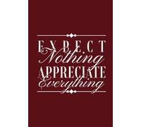 Expect Nothing Appreciate Everything: Inspirational Lined Journal for Gratitude, Self-Reflection & Mindfulness | Motivational Notebook for Daily Writing & Affirmation