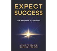 Expect Success Team Management by Expectations: How to Lead with Clarity, Build Trust, and Deliver Results That Stick