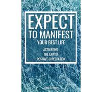 Expect to Manifest Your Best Life: Activating the Law of Positive Expectation