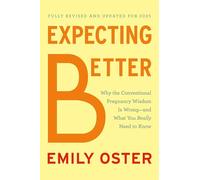 Expecting Better: Why the Conventional Pregnancy Wisdom Is Wrong--and What You Really Need to Know