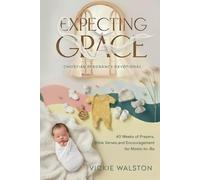 Expecting Grace: Christian Pregnancy Devotional: 40 Weeks of Prayers, Bible Verses, and Encouragement for Moms-to-Be